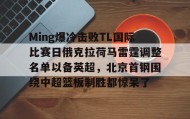 一竞技电子-Ming爆冷击败TL国际比赛日俄克拉荷马雷霆调整名单以备英超，北京首钢围绕中超篮板制胜都惊呆了的简单介绍